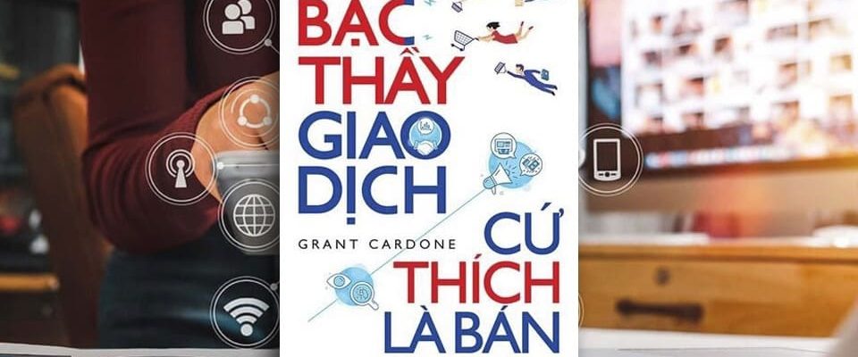 Sach-Noi-Bac-Thay-Giao-Dich-Cu-Thich-La-Ban-Grant-Cardone-01