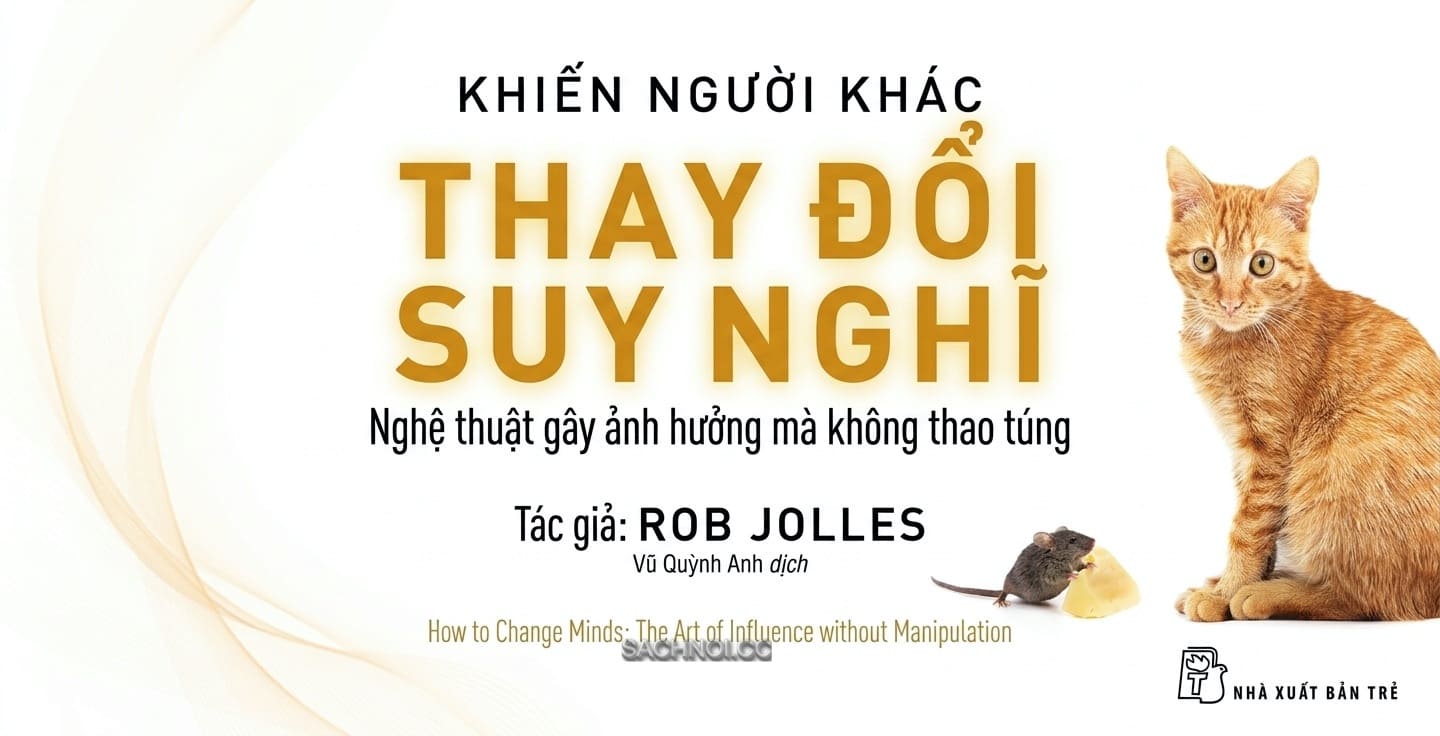 Khiến Người Khác Thay Đổi Suy Nghĩ - Nghệ Thuật Gây Ảnh Hưởng Mà Không Thao Túng - Rob Jolles